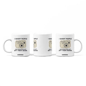 Funny Photographer Coffee Mug I Shoot People Sometimes Cut Off Their Heads TB10 Print Your Wear