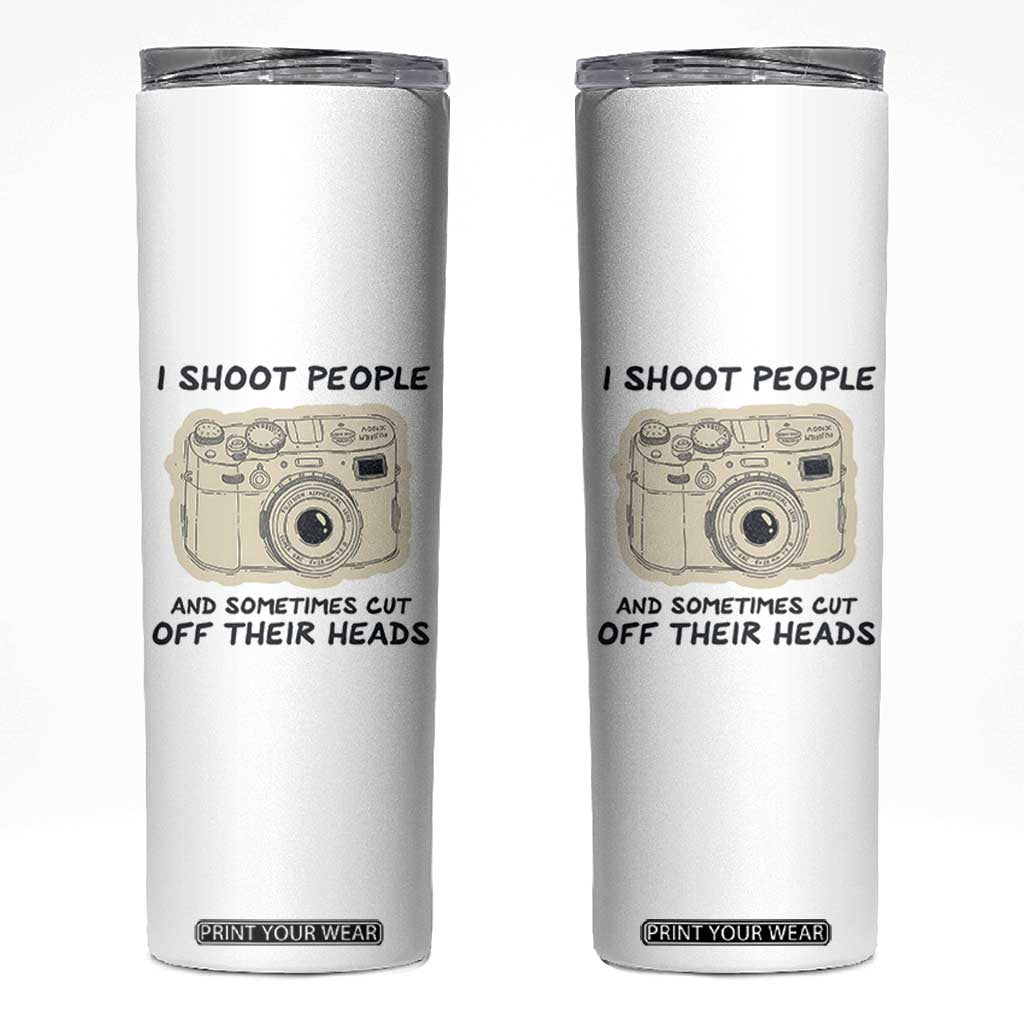 Funny Photographer Skinny Tumbler I Shoot People Sometimes Cut Off Their Heads TB10 Beige Print Your Wear