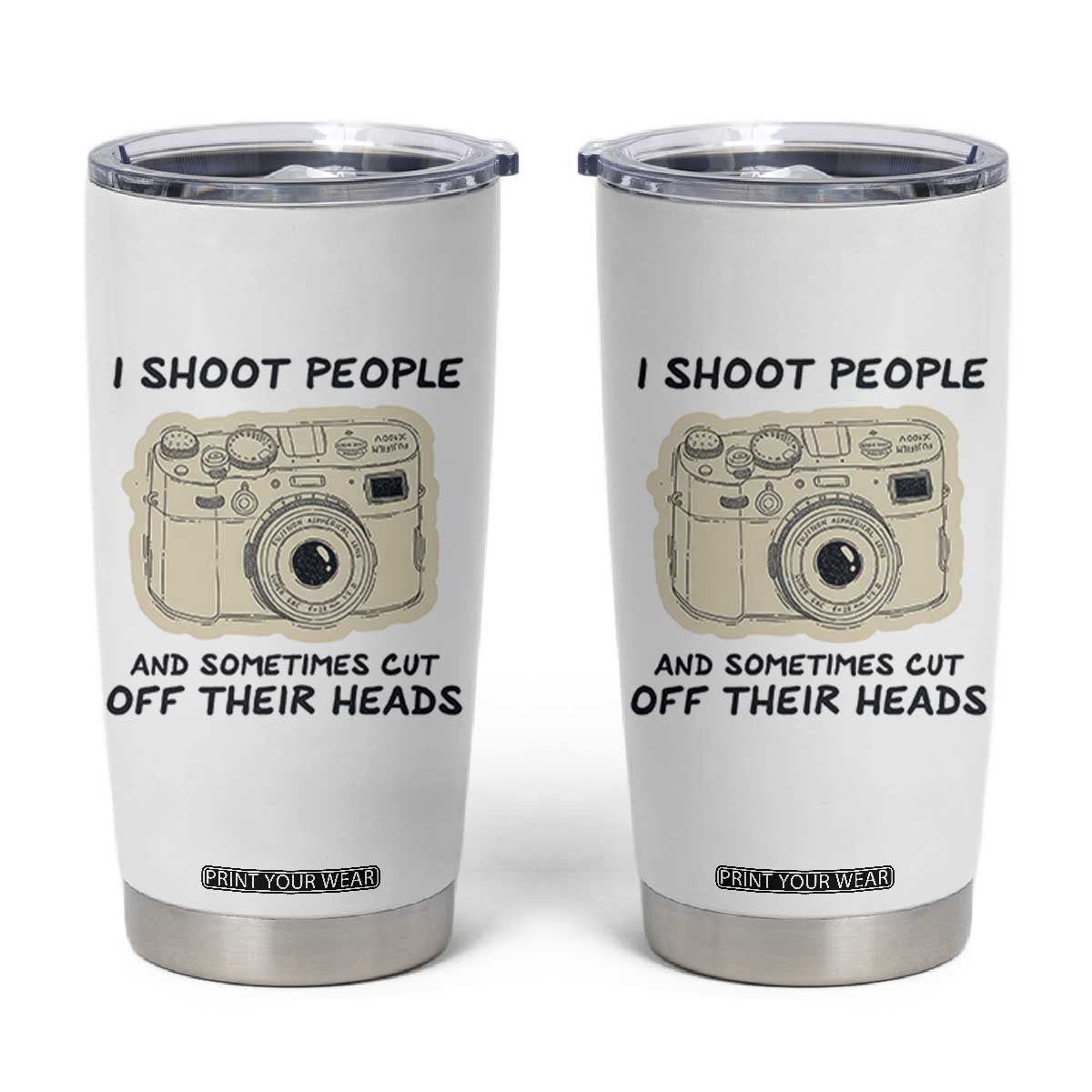 Funny Photographer Tumbler Cup I Shoot People Sometimes Cut Off Their Heads TB10 Beige Print Your Wear