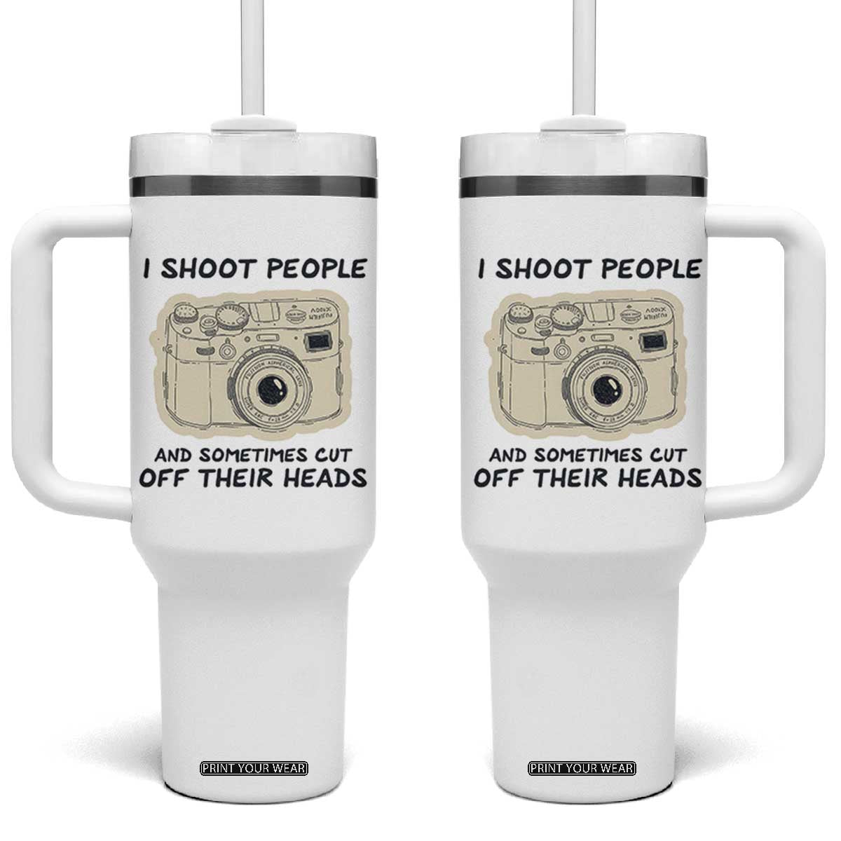 Funny Photographer Tumbler With Handle I Shoot People Sometimes Cut Off Their Heads TB10 One Size: 40 oz Beige Print Your Wear
