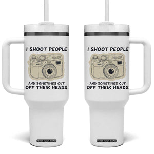 Funny Photographer Tumbler With Handle I Shoot People Sometimes Cut Off Their Heads TB10 One Size: 40 oz Beige Print Your Wear