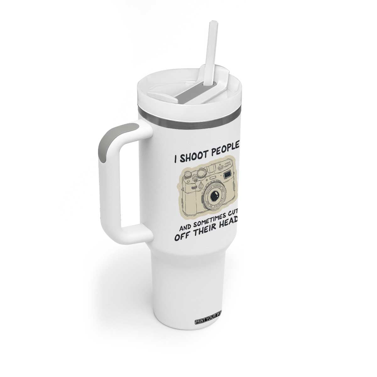 Funny Photographer Tumbler With Handle I Shoot People Sometimes Cut Off Their Heads TB10 Print Your Wear