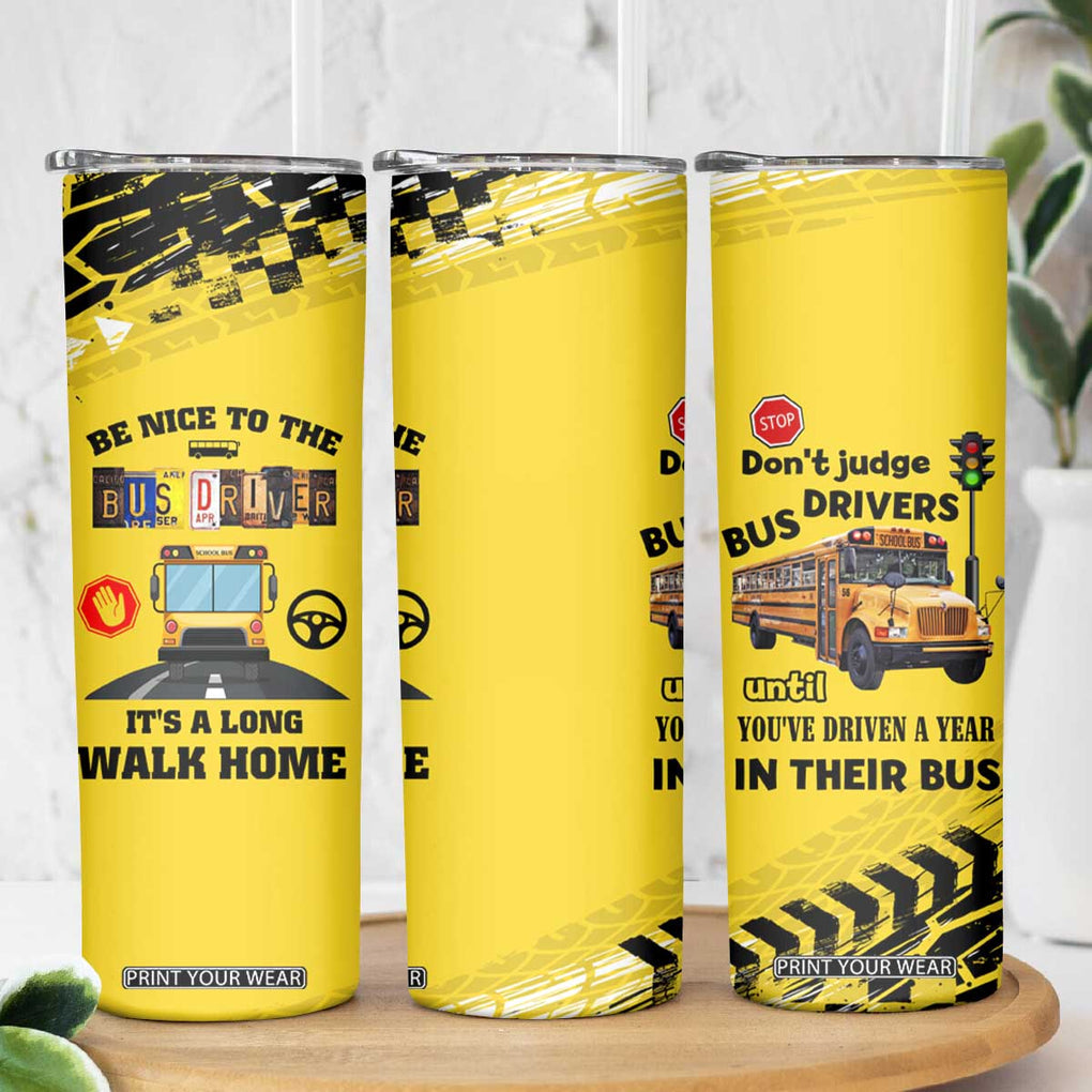 School Bus Driver Appreciation Skinny Tumbler Be Nice To The Bus Driver Don't Judge TB10 Print Your Wear