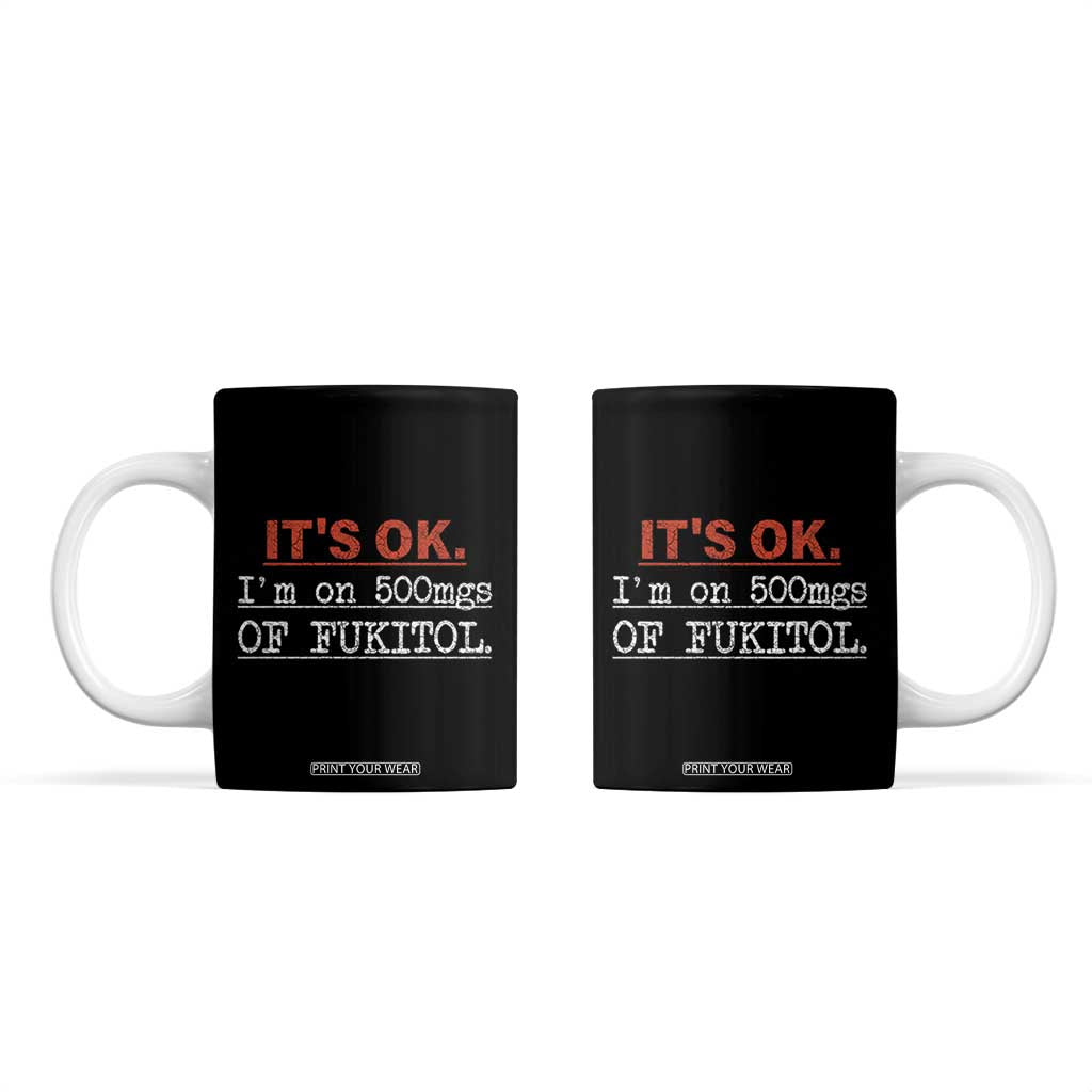 Its Ok I'm On 500Mg Of Fukitol Funny Sarcasm Coffee Mug TB10 Black Print Your Wear