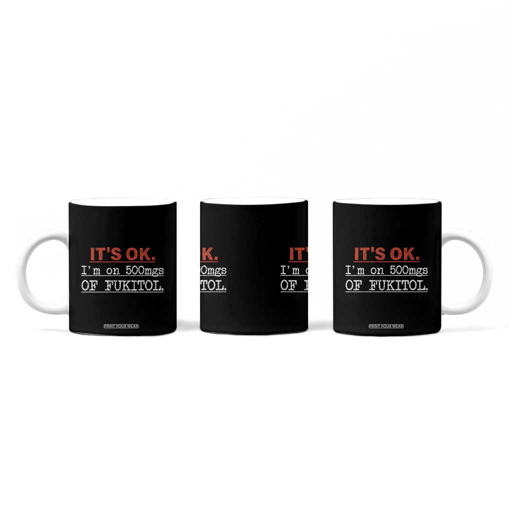 Its Ok I'm On 500Mg Of Fukitol Funny Sarcasm Coffee Mug TB10 Print Your Wear