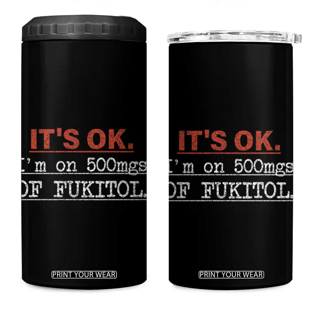 Its Ok I'm On 500Mg Of Fukitol Funny Sarcasm 4 in 1 Can Cooler Tumbler TB10 One Size: 16 oz Black Print Your Wear