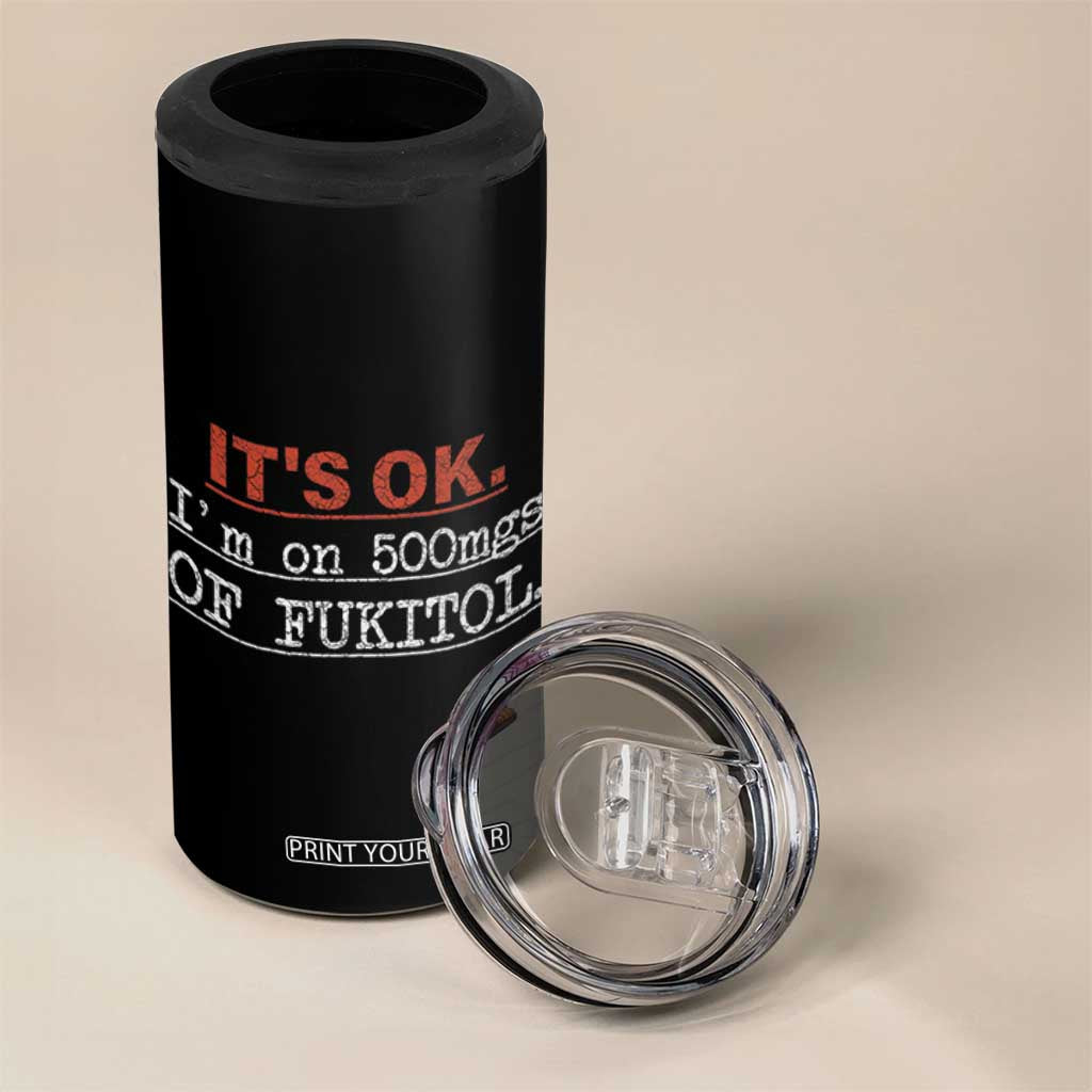 Its Ok I'm On 500Mg Of Fukitol Funny Sarcasm 4 in 1 Can Cooler Tumbler TB10 Print Your Wear