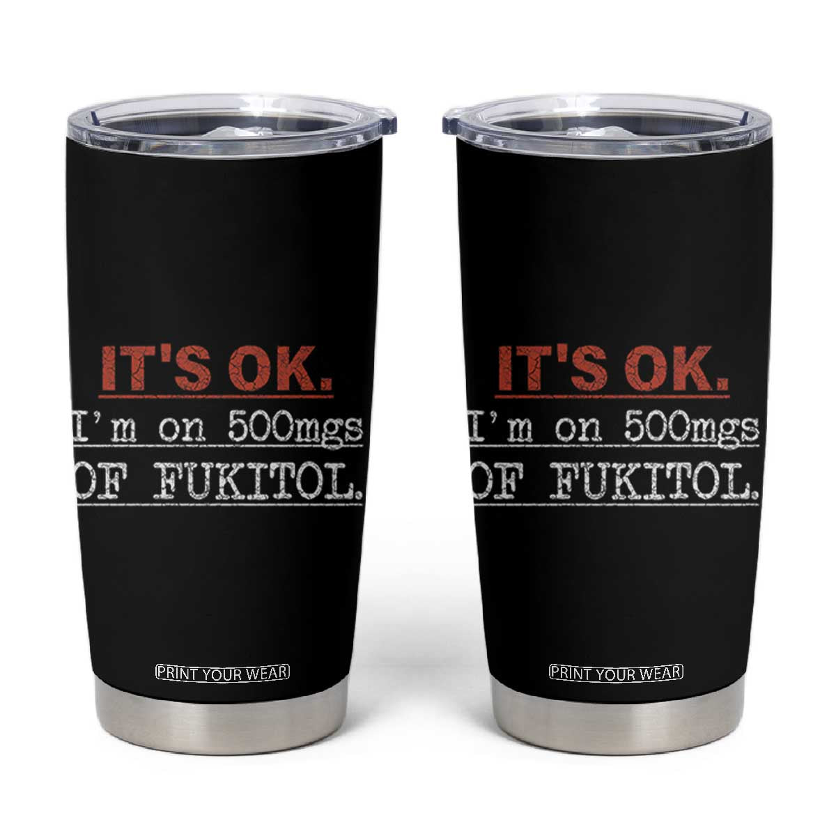 Its Ok I'm On 500Mg Of Fukitol Funny Sarcasm Tumbler Cup TB10 Black Print Your Wear