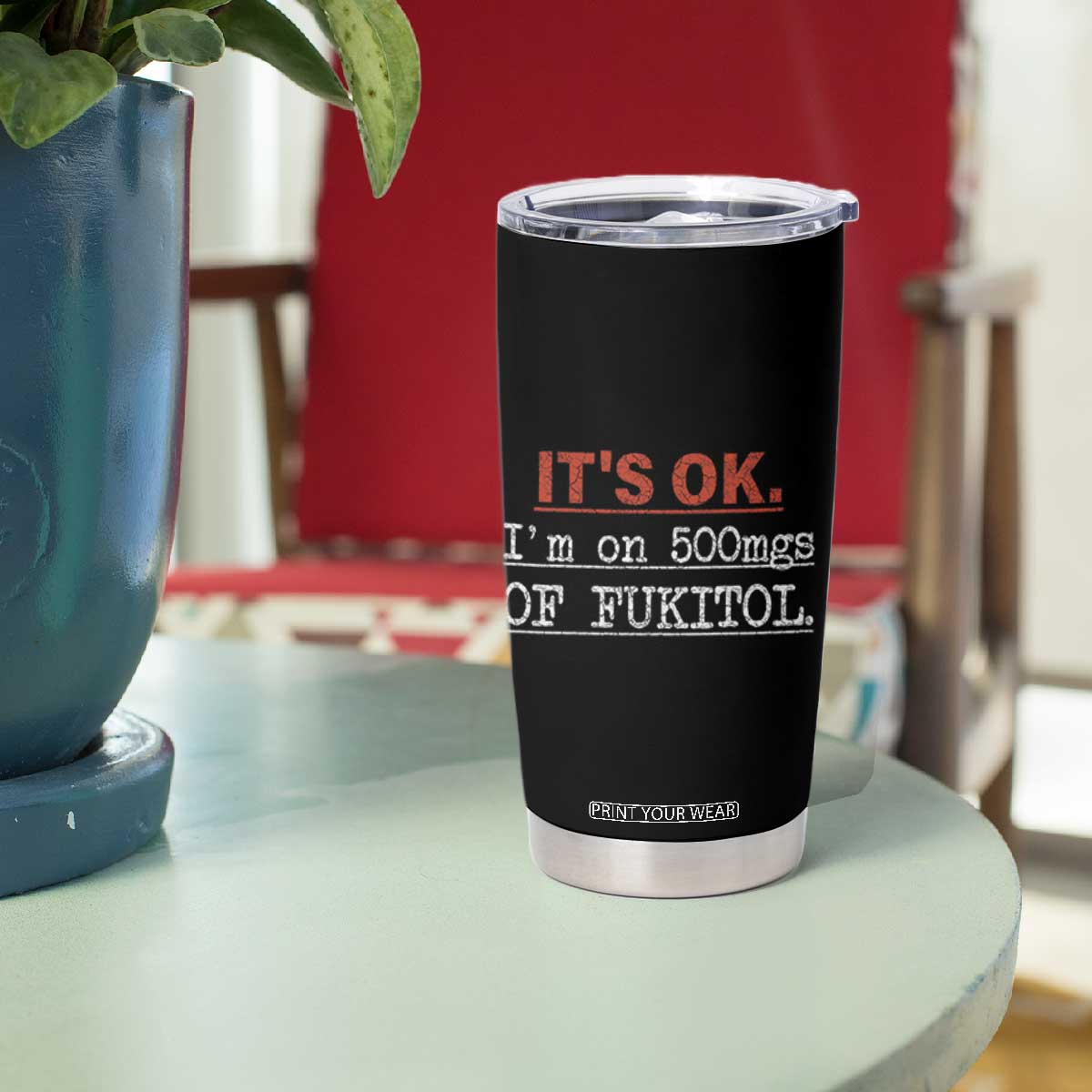 Its Ok I'm On 500Mg Of Fukitol Funny Sarcasm Tumbler Cup TB10 Print Your Wear