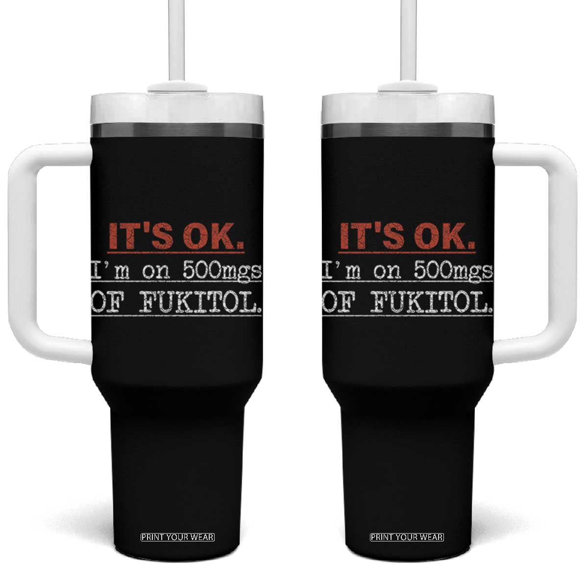 Its Ok I'm On 500Mg Of Fukitol Funny Sarcasm Tumbler With Handle TB10 One Size: 40 oz Black Print Your Wear