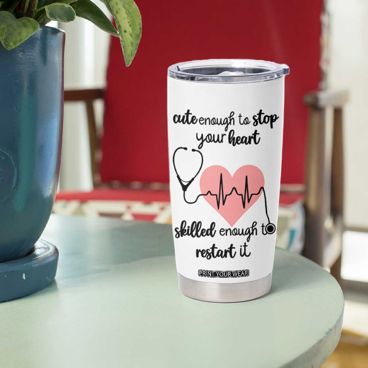 Funny Doctor Tumbler Cup Cute Enough To Stop Your Heart Skilled To Restart It TB10 Print Your Wear