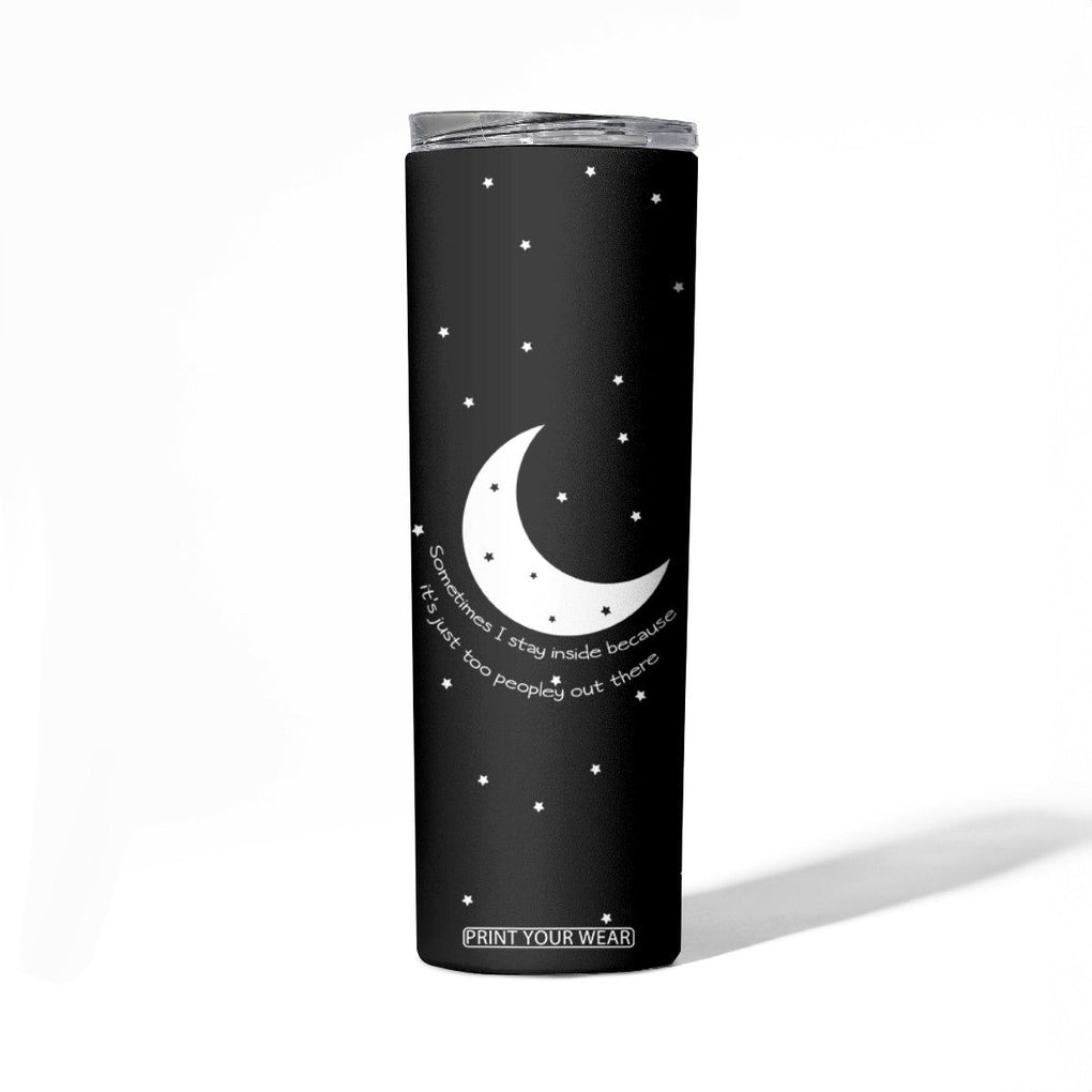 Funny Introvert Skinny Tumbler Sometimes I Stay Inside Because It's Just Too Peopley Out There, Funny Saying Joke Gifts for Anti-social People TB10 Print Your Wear