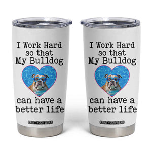 Dog Mom Gifts Tumbler Cup Work Hard For My Bulldog Dog TB10 White Print Your Wear