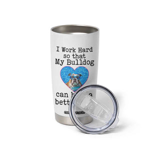Dog Mom Gifts Tumbler Cup Work Hard For My Bulldog Dog TB10 Print Your Wear