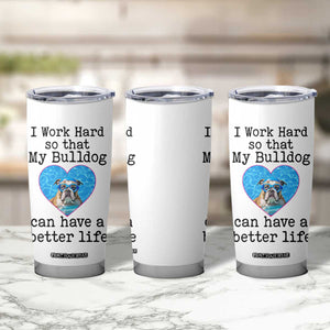Dog Mom Gifts Tumbler Cup Work Hard For My Bulldog Dog TB10 Print Your Wear