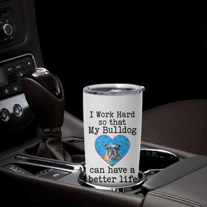 Dog Mom Gifts Tumbler Cup Work Hard For My Bulldog Dog TB10 Print Your Wear