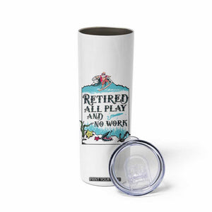Retirement Gifts For Men Skinny Tumbler All Play No Work Funny Retired Gift For Coworkers TB10 Print Your Wear