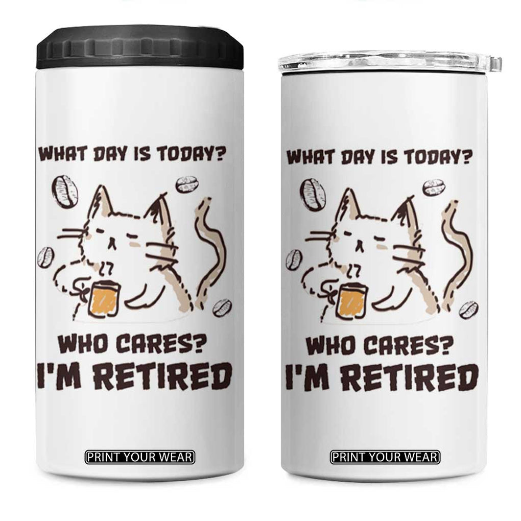 Funny Cat Retirement 4 in 1 Can Cooler Tumbler What Day Is Today Who Cares Im Retired Humor Retired Gifts TB10 One Size: 16 oz White Print Your Wear