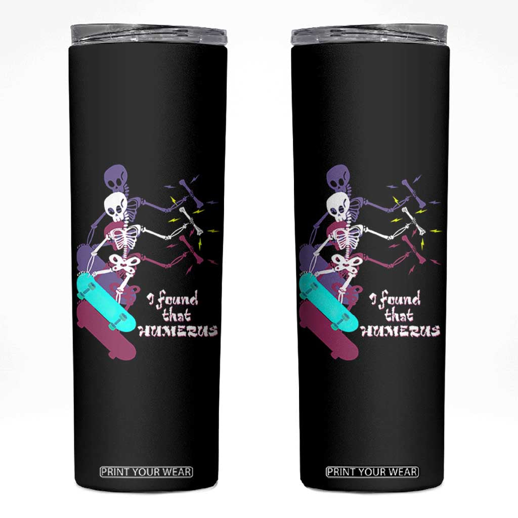 Funny Bones Anatomy Skinny Tumbler I Found That Humerus Pun Fun Humerous Skeleton Skateboard TB10 Black Print Your Wear