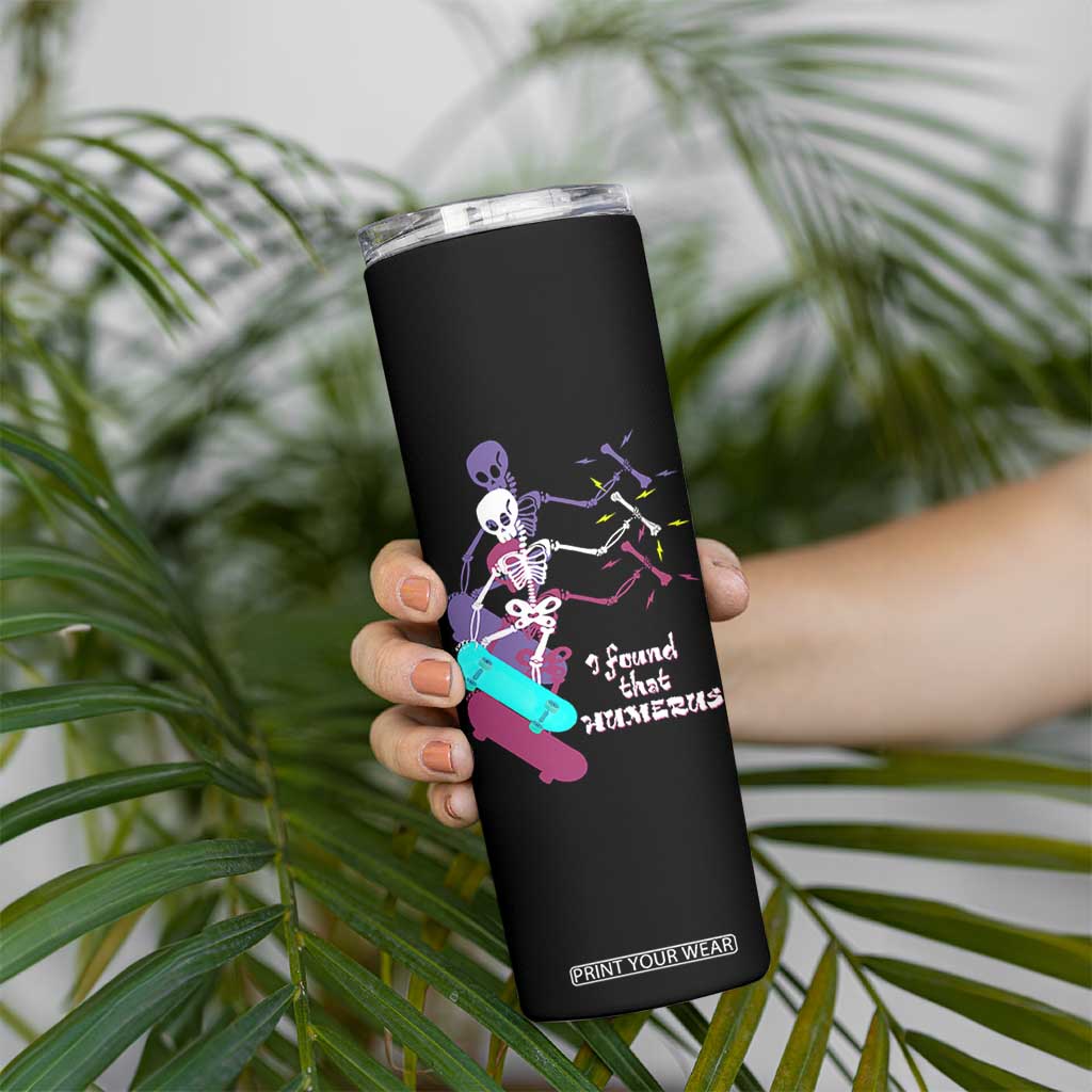 Funny Bones Anatomy Skinny Tumbler I Found That Humerus Pun Fun Humerous Skeleton Skateboard TB10 Print Your Wear