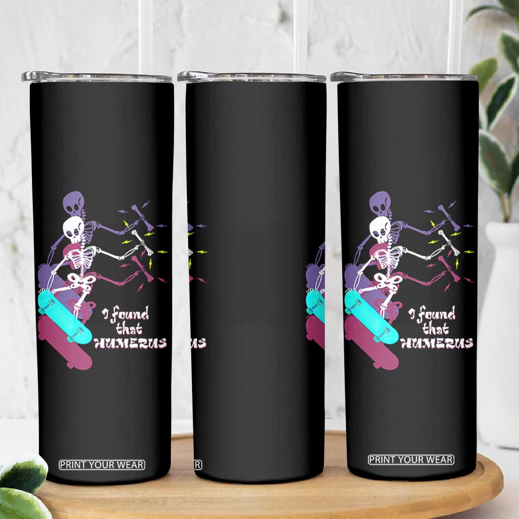 Funny Bones Anatomy Skinny Tumbler I Found That Humerus Pun Fun Humerous Skeleton Skateboard TB10 Print Your Wear
