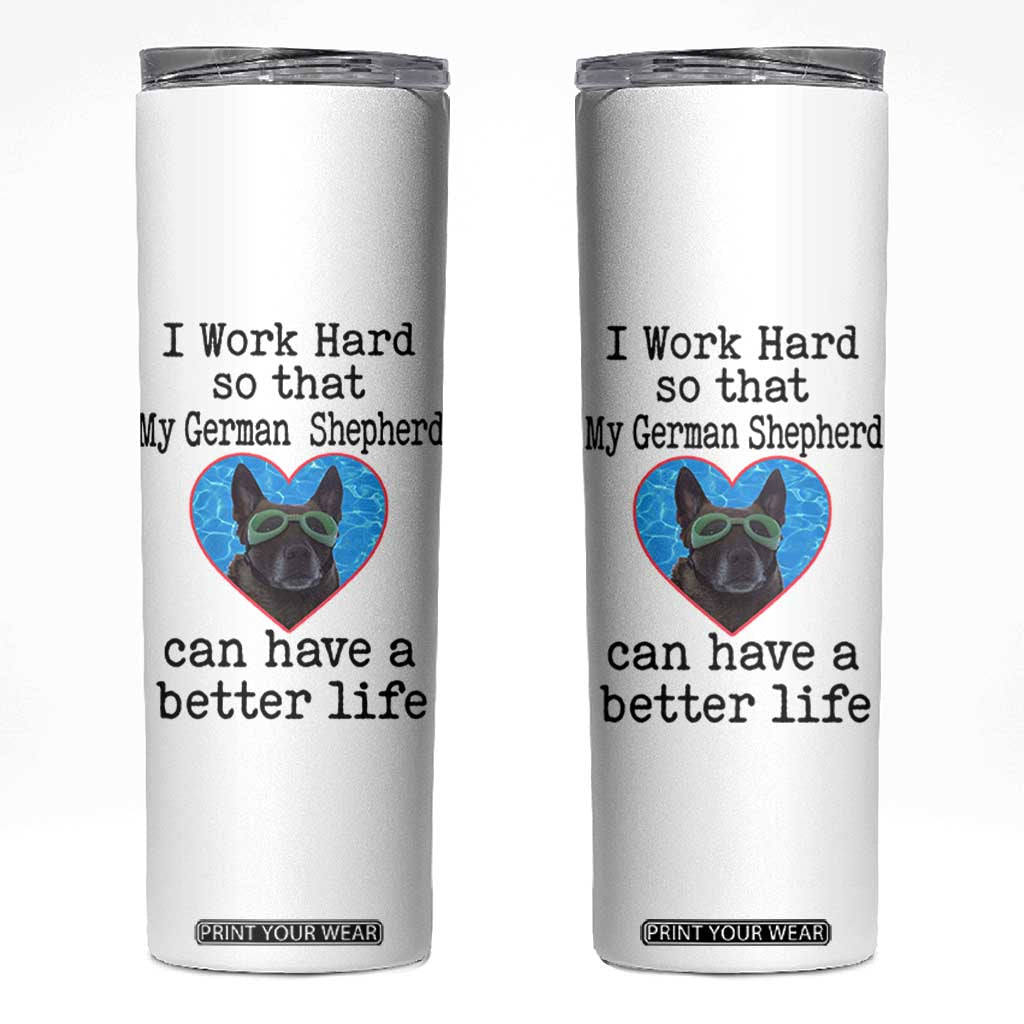 Dog Mom Gifts Skinny Tumbler Work Hard For My German Shepherd Dog TB10 White Print Your Wear