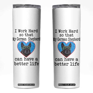 Dog Mom Gifts Skinny Tumbler Work Hard For My German Shepherd Dog TB10 White Print Your Wear