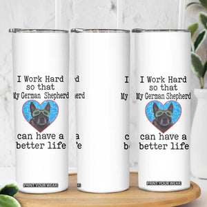 Dog Mom Gifts Skinny Tumbler Work Hard For My German Shepherd Dog TB10 Print Your Wear