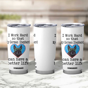 Dog Mom Gifts Tumbler Cup Work Hard For My German Shepherd Dog TB10 Print Your Wear