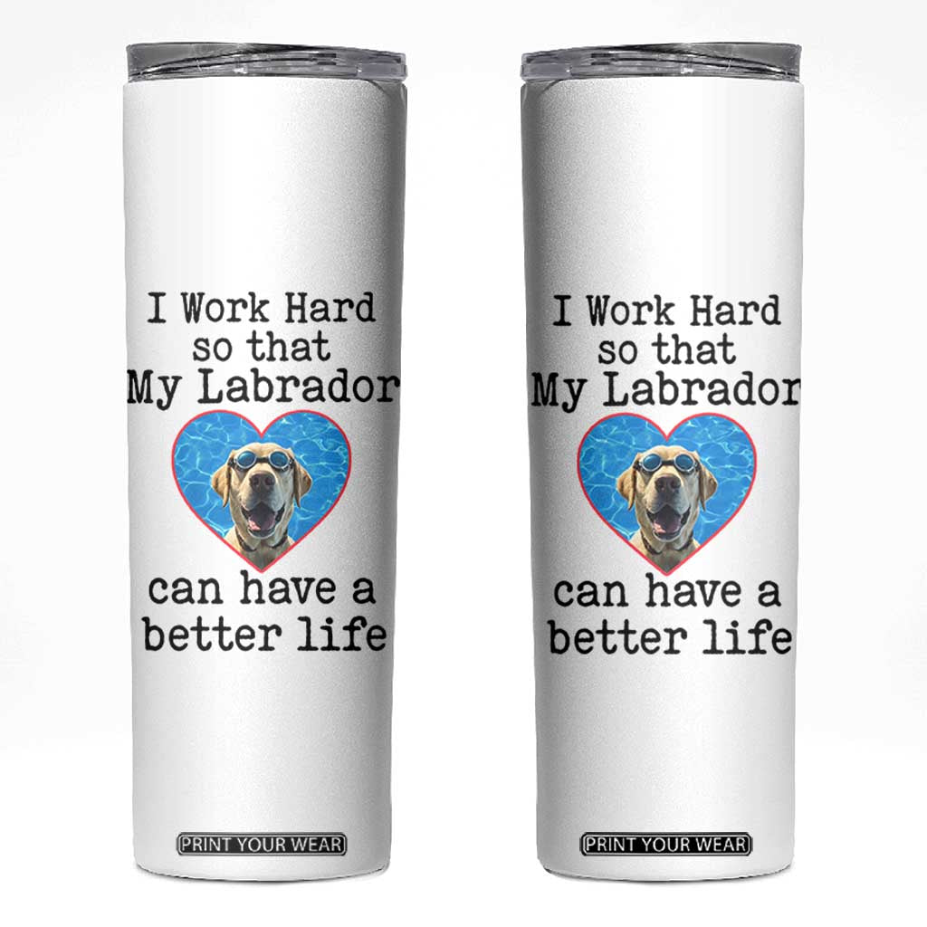 Dog Mom Gifts Skinny Tumbler Work Hard For My Labrador Dog TB10 White Print Your Wear