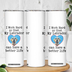 Dog Mom Gifts Skinny Tumbler Work Hard For My Labrador Dog TB10 Print Your Wear