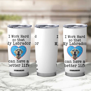 Dog Mom Gifts Tumbler Cup Work Hard For My Labrador Dog TB10 Print Your Wear