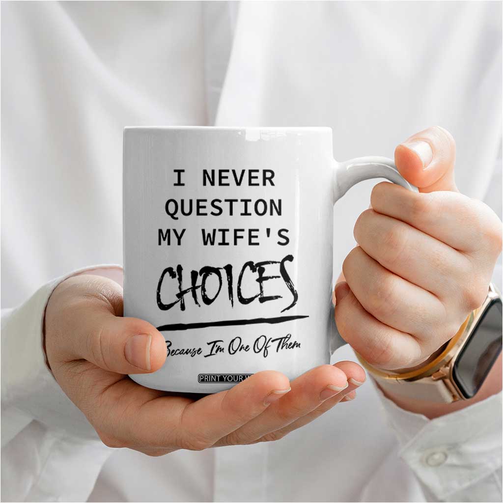 Gifts For Husband From Wife Coffee Mug I Never Question My Wifes Choices TB10 Print Your Wear
