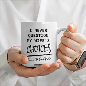 Gifts For Husband From Wife Coffee Mug I Never Question My Wifes Choices TB10 Print Your Wear