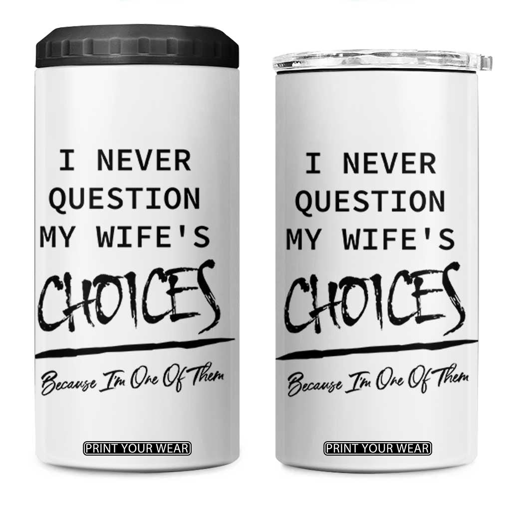 Gifts For Husband From Wife 4 in 1 Can Cooler Tumbler I Never Question My Wifes Choices TB10 One Size: 16 oz White Print Your Wear