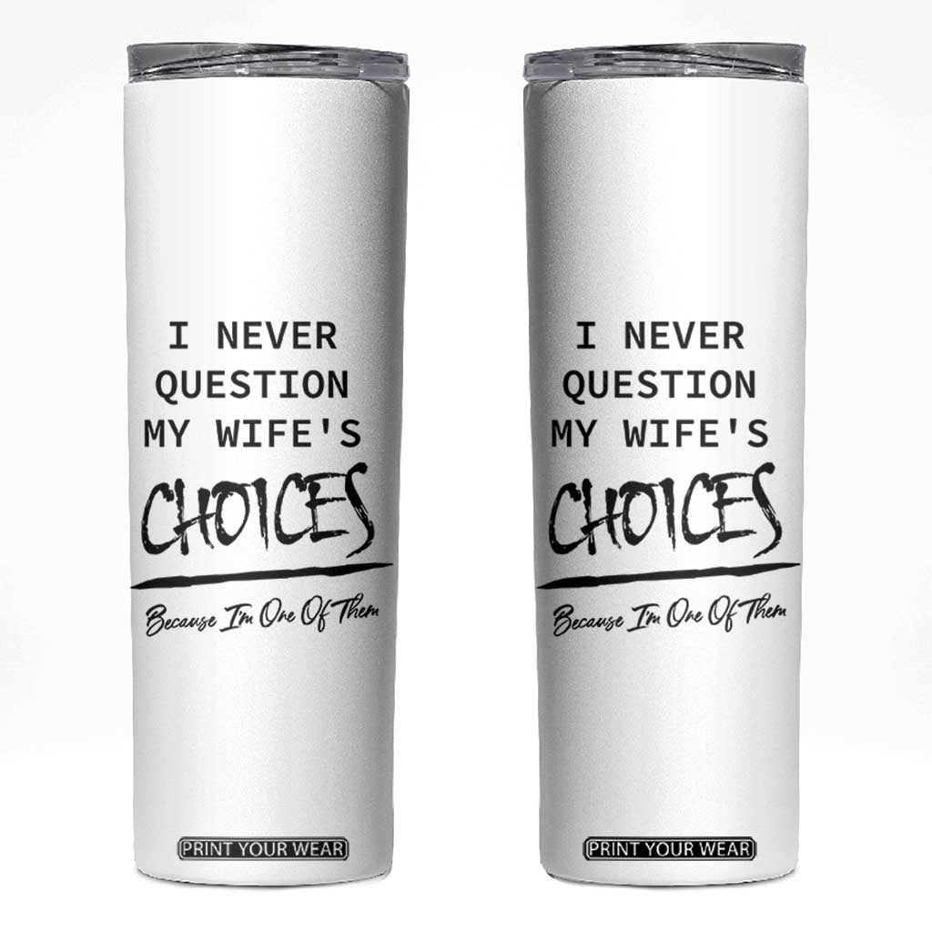 Gifts For Husband From Wife Skinny Tumbler I Never Question My Wifes Choices TB10 White Print Your Wear