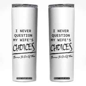 Gifts For Husband From Wife Skinny Tumbler I Never Question My Wifes Choices TB10 White Print Your Wear