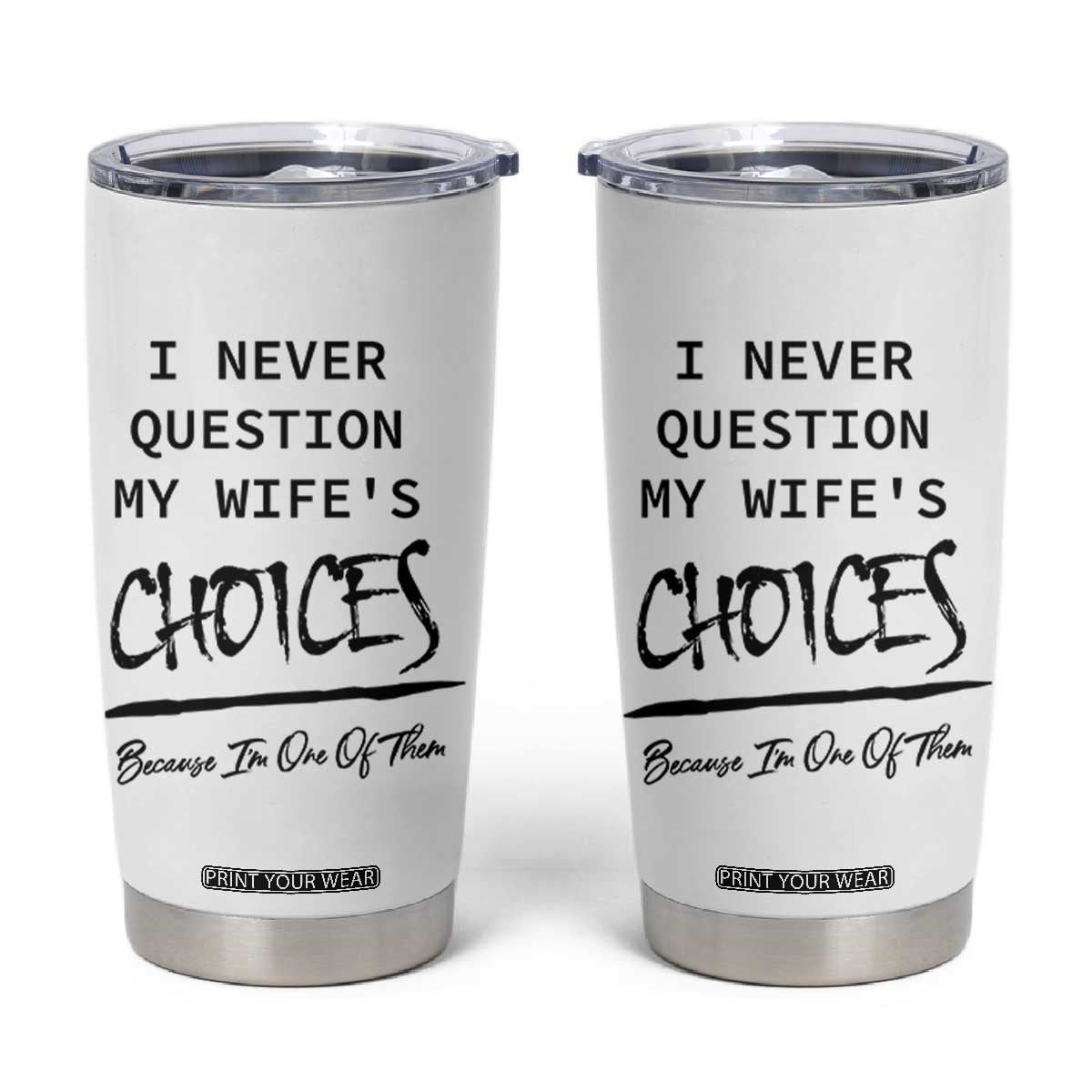 Gifts For Husband From Wife Tumbler Cup I Never Question My Wifes Choices TB10 White Print Your Wear