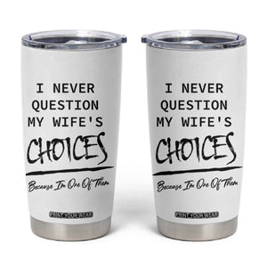 Gifts For Husband From Wife Tumbler Cup I Never Question My Wifes Choices TB10 White Print Your Wear