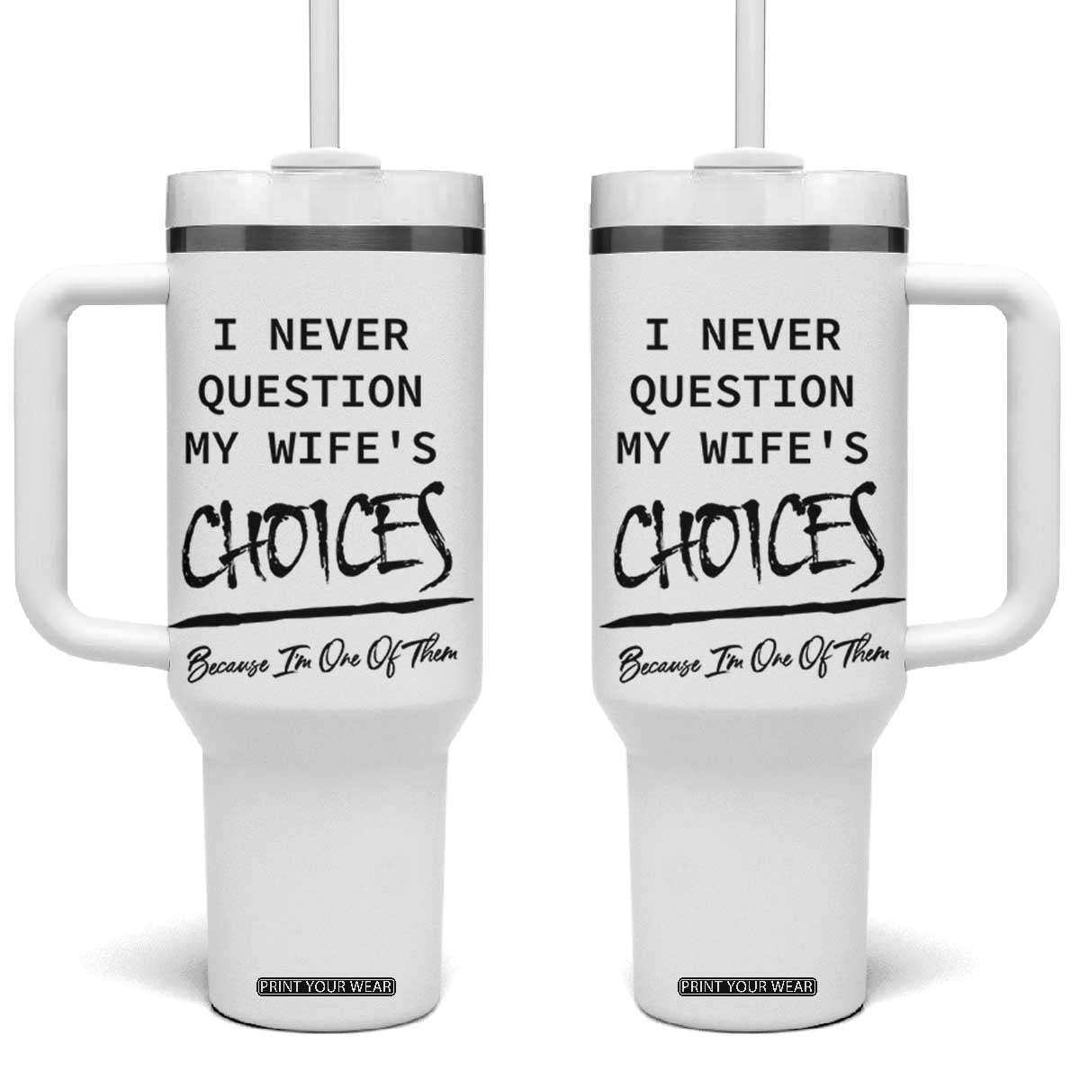 Gifts For Husband From Wife Tumbler With Handle I Never Question My Wifes Choices TB10 One Size: 40 oz White Print Your Wear
