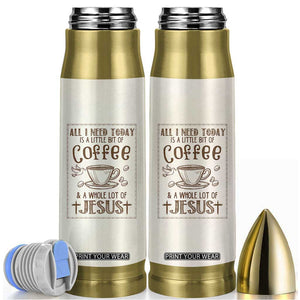 Christian Coffee Bullet Tumbler All I Need Today is A Little Bit Of Coffee And A Whole Lot of Jesus TB10 Beige Print Your Wear
