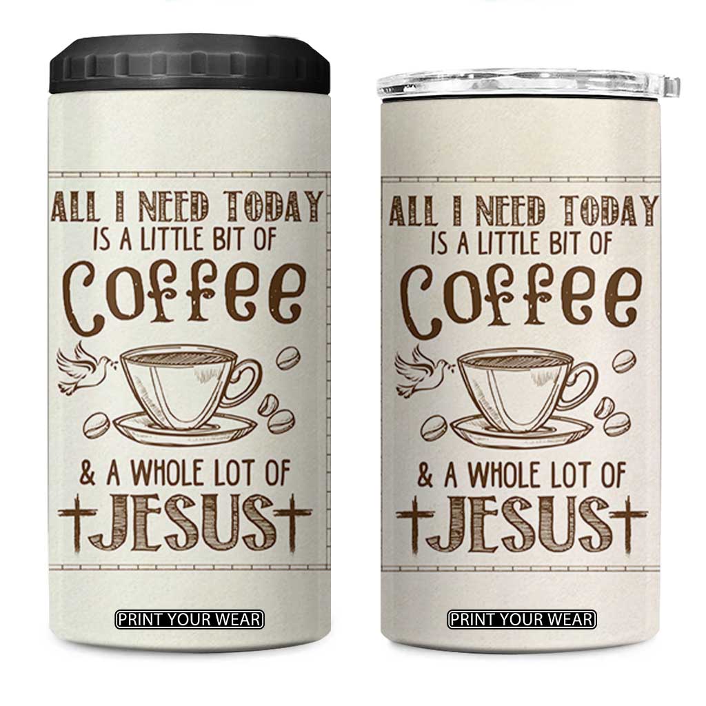 Christian Coffee 4 in 1 Can Cooler Tumbler All I Need Today is A Little Bit Of Coffee And A Whole Lot of Jesus