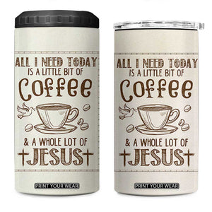 Christian Coffee 4 in 1 Can Cooler Tumbler All I Need Today is A Little Bit Of Coffee And A Whole Lot of Jesus