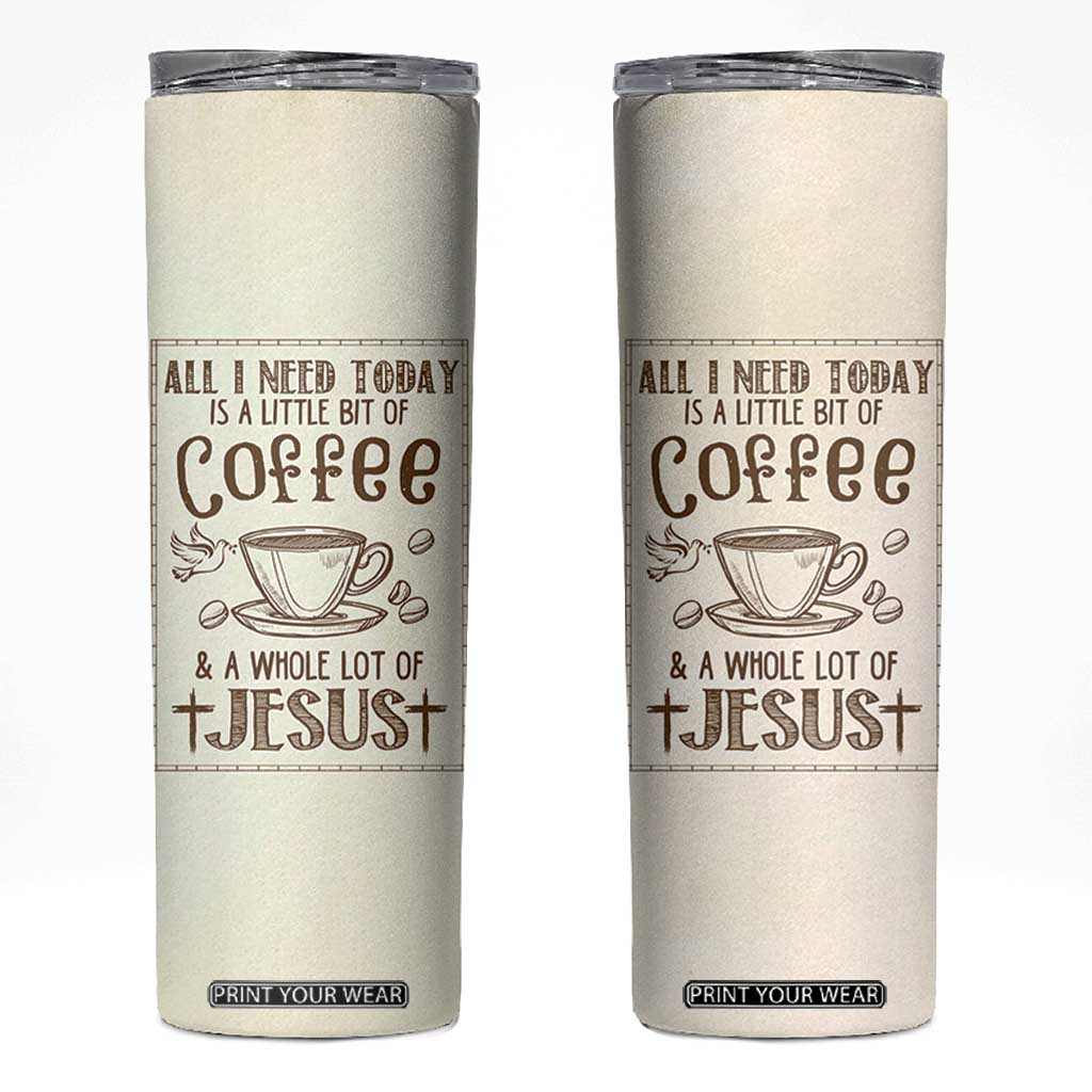 Christian Coffee Skinny Tumbler All I Need Today is A Little Bit Of Coffee And A Whole Lot of Jesus TB10 Beige Print Your Wear