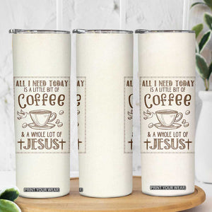 Christian Coffee Skinny Tumbler All I Need Today is A Little Bit Of Coffee And A Whole Lot of Jesus TB10 Print Your Wear