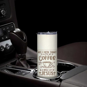 Christian Coffee Skinny Tumbler All I Need Today is A Little Bit Of Coffee And A Whole Lot of Jesus TB10 Print Your Wear