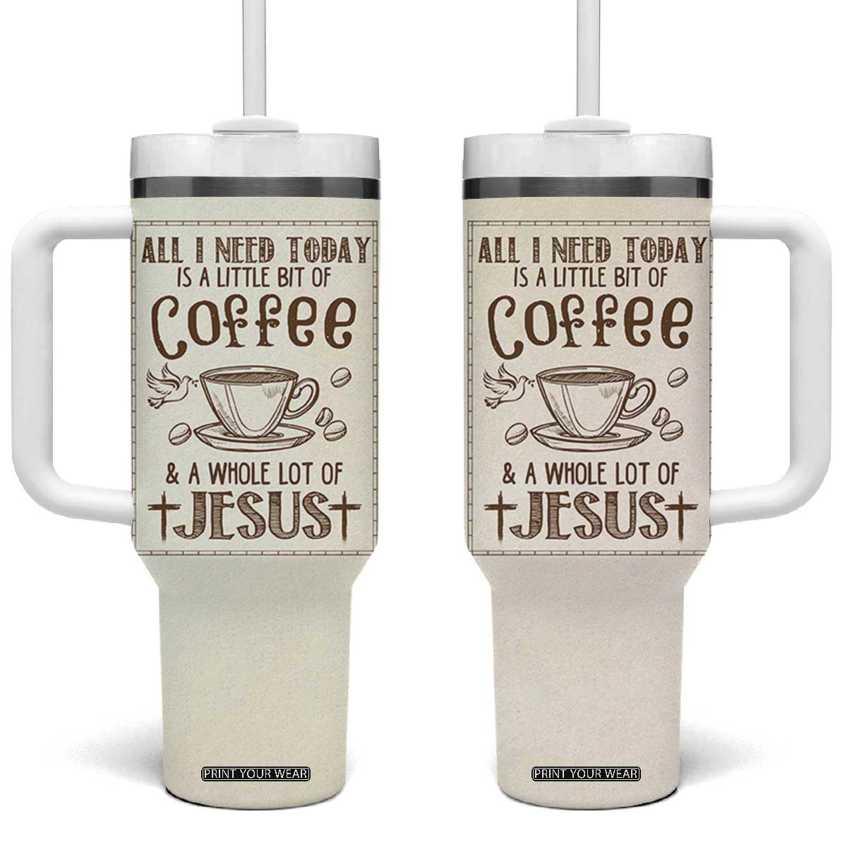 Christian Coffee Tumbler With Handle All I Need Today is A Little Bit Of Coffee And A Whole Lot of Jesus