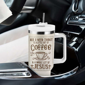 Christian Coffee Tumbler With Handle All I Need Today is A Little Bit Of Coffee And A Whole Lot of Jesus