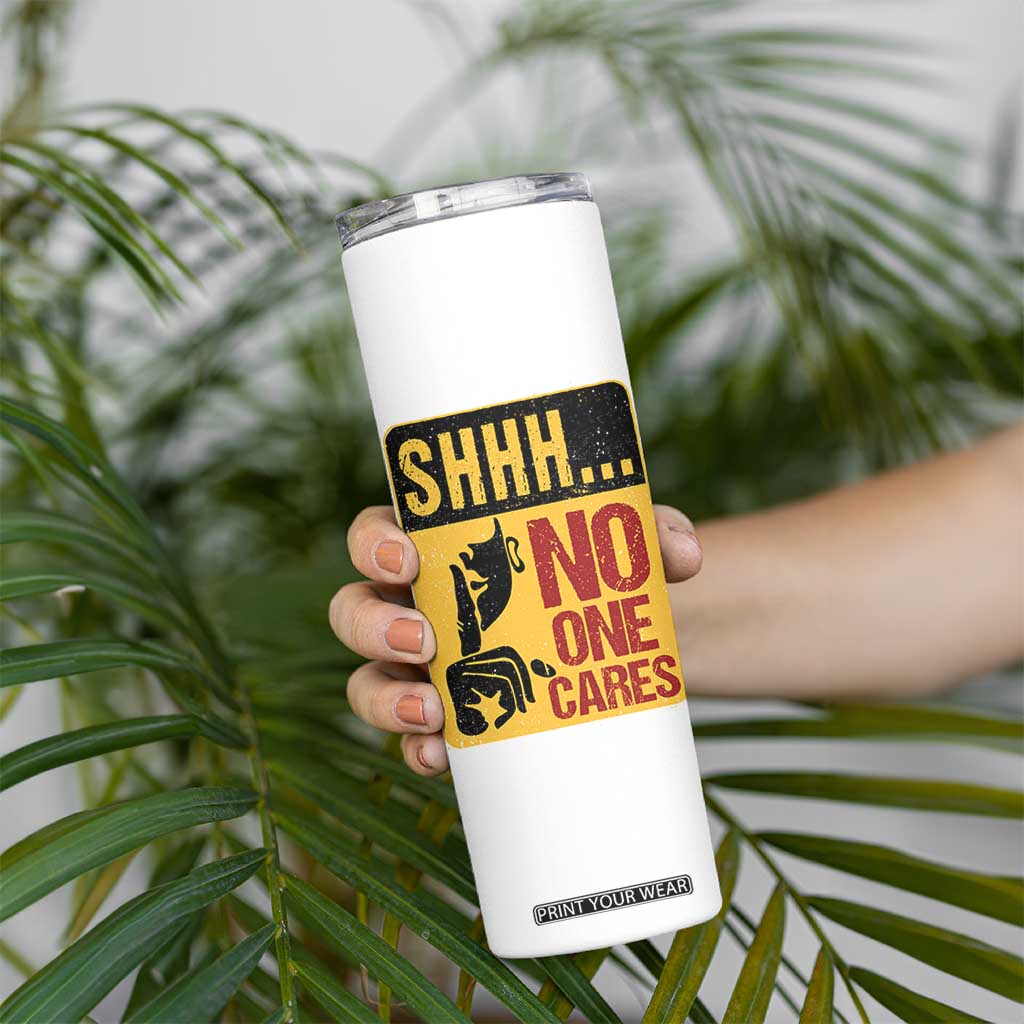 Funny Sarcastic Skinny Tumbler Shhh No One Cares TB10 Print Your Wear