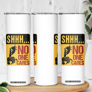 Funny Sarcastic Skinny Tumbler Shhh No One Cares TB10 Print Your Wear